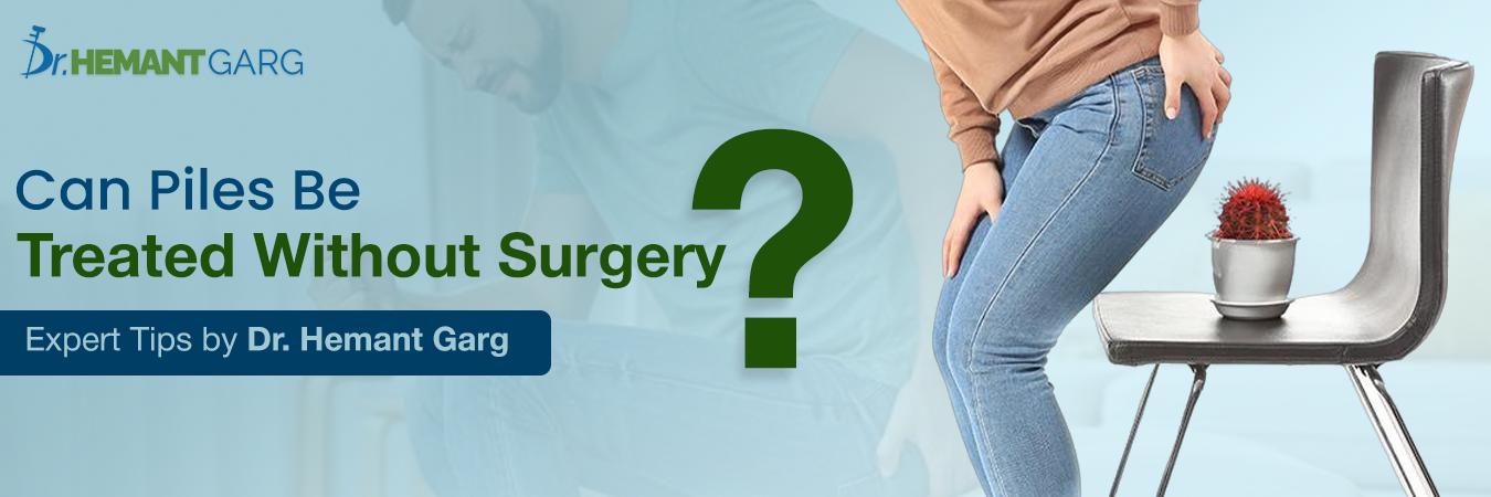 Can Piles Be Treated Without Surgery? Expert Tips by Dr. Hemant Garg